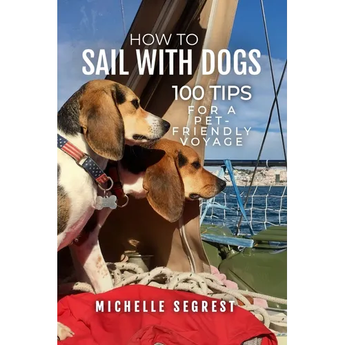 How to Sail with Dogs: 100 Tips for a Pet-Friendly Voyage