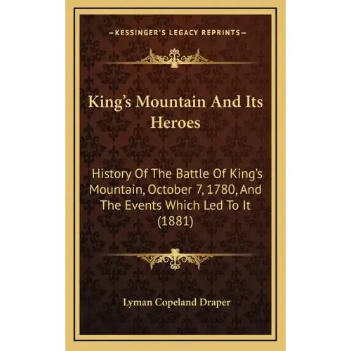 King's Mountain And Its Heroes: History Of The Battle Of King's Mountain, October 7, 1780, And The Events Which Led To It (1881)