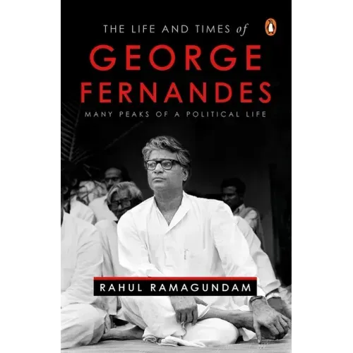 The Life and Times of George Fernandes: Many Peaks of a Political Life
