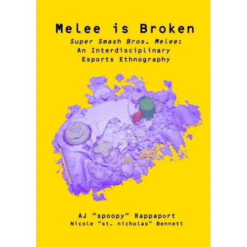 Melee is Broken: Super Smash Bros. Melee: An Interdisciplinary Esports Ethnography