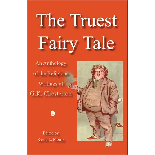 The Truest Fairy Tale: An Anthology of the Religious Writings of G.K. Chesterton
