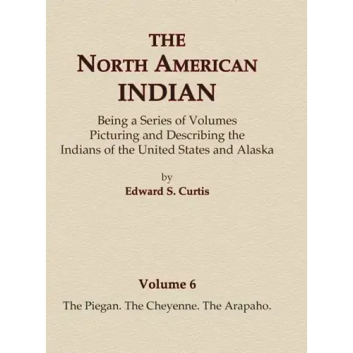 The North American Indian Volume 6 -The Piegan, The Cheyenne, The Arapaho
