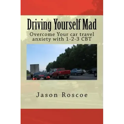 Driving Yourself Mad: Overcome Your car travel anxiety with 1-2-3 CBT