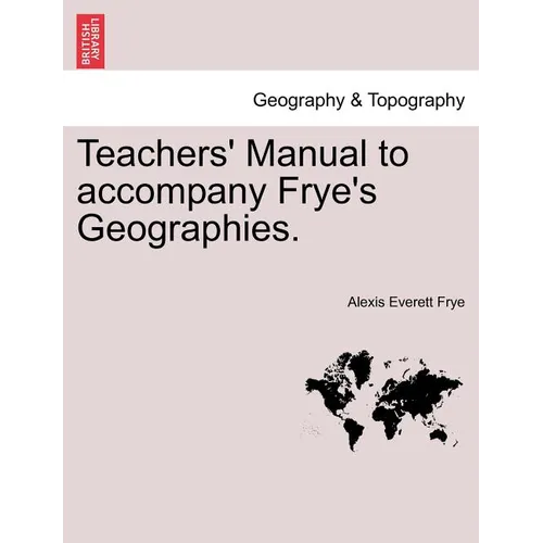 Teachers' Manual to Accompany Frye's Geographies.
