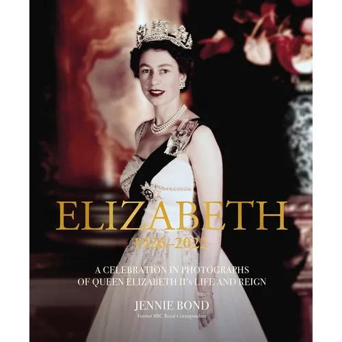 Elizabeth: A Celebration in Photographs of the Queen's Life and Reign