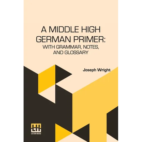 A Middle High German Primer: With Grammar, Notes, And Glossary
