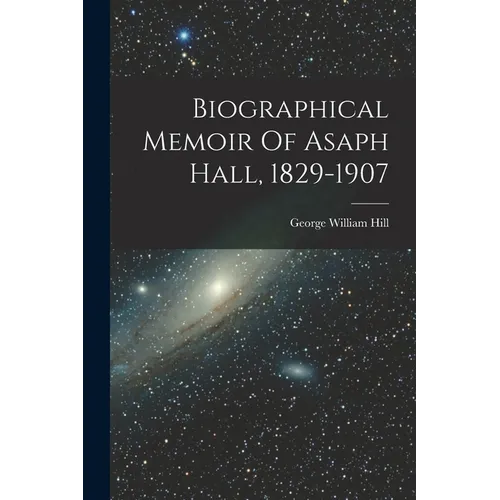 Biographical Memoir Of Asaph Hall, 1829-1907