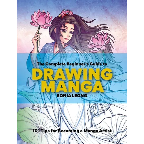 The Complete Beginner's Guide to Drawing Manga: 101 Tips for Becoming a Manga Artist
