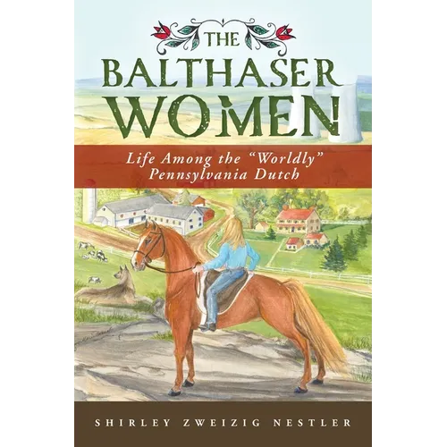 The Balthaser Women: Life Among the "Worldly" Pennsylvania Dutch