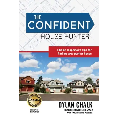 The Confident House Hunter: A Home Inspector's Tips for Finding Your Perfect House