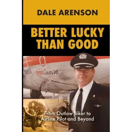 Better Lucky Than Good: From Outlaw Biker to Airline Pilot and Beyond