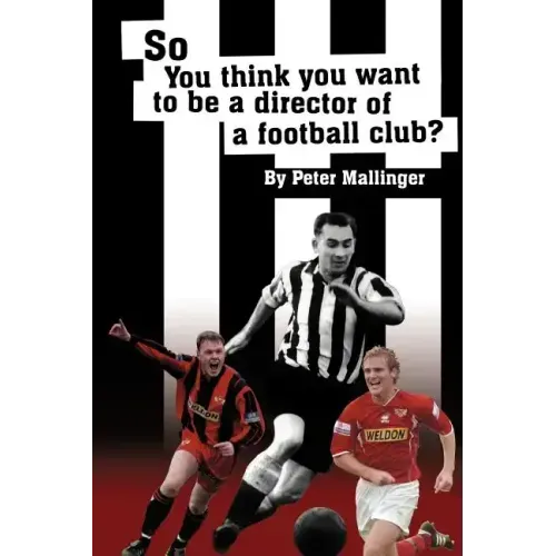 So You Think You Want to Be a Director of a Football Club: A View from Inside the Boardrooms at Newcastle United and Kettering Town