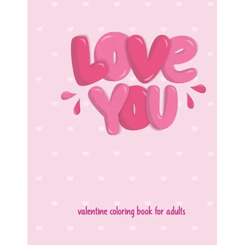 Love You Valentine Coloring Book For Adults: Cute and Super Fun 30 pages Featuring Hearts, Flowers and other images of love ! valentine coloring book