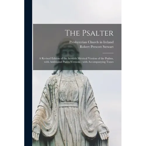 The Psalter: a Revised Edition of the Scottish Metrical Version of the Psalms, With Additional Psalm-versions; With Accompanying Tunes