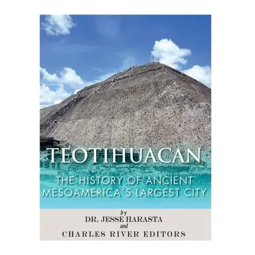 Teotihuacan: The History of Ancient Mesoamerica's Largest City