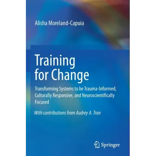 Training for Change: Transforming Systems to Be Trauma-Informed, Culturally Responsive, and Neuroscientifically Focused