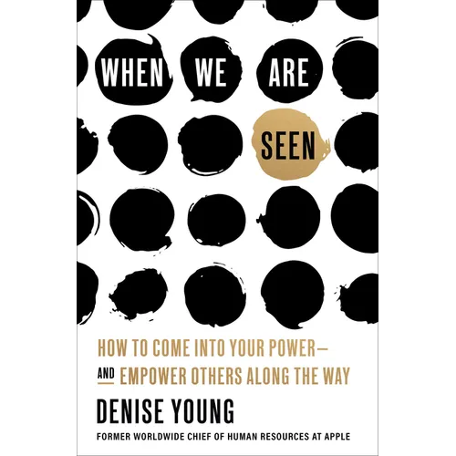 When We Are Seen: How to Come Into Your Power--And Empower Others Along the Way