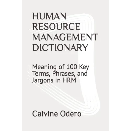 Human Resource Management Dictionary: Meaning of 100 Key Terms, Phrases, and Jargons in HRM