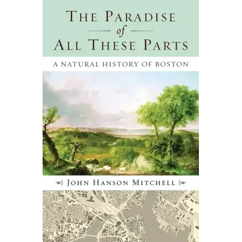 The Paradise of All These Parts, A Natural History of Boston