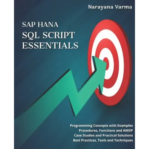 SAP HANA SQL Script Essentials: # Programming Concepts with Examples # Procedures, Functions and AMDP # Case Studies and Practical Solutions # Best Pr