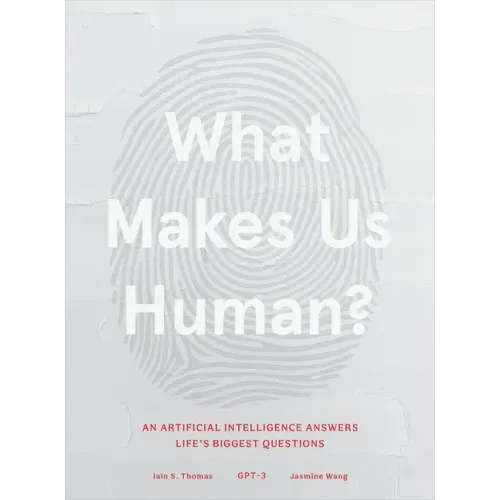 What Makes Us Human: An Artificial Intelligence Answers Life's Biggest Questions