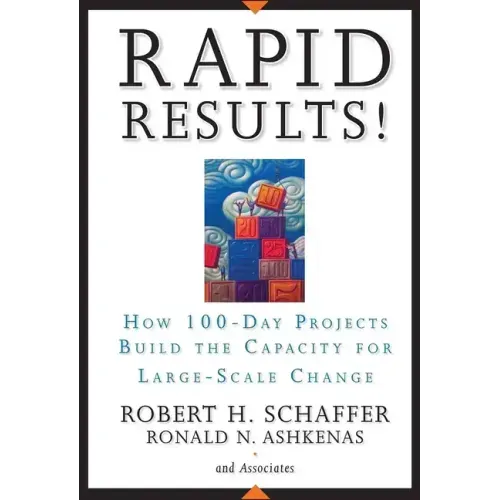 Rapid Results!: How 100-Day Projects Build the Capacity for Large-Scale Change