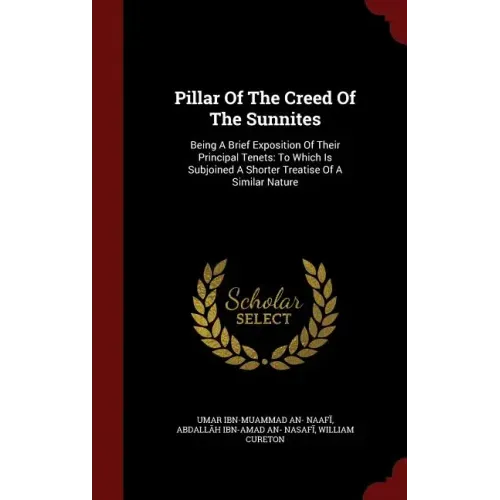 Pillar Of The Creed Of The Sunnites: Being A Brief Exposition Of Their Principal Tenets: To Which Is Subjoined A Shorter Treatise Of A Similar Nature