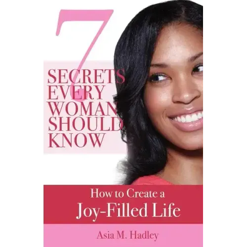 7 Secrets Every Woman Should Know: How to Create a Joy-Filled Life