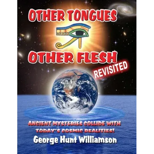 Other Tongues Other Flesh Revisited: Ancient Mysteries Collide With Today's Cosmic Realities