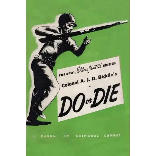 Colonel A. J. D. Biddle's Do or Die: A Manual on Individual Combat - Illustrated Edition 1944