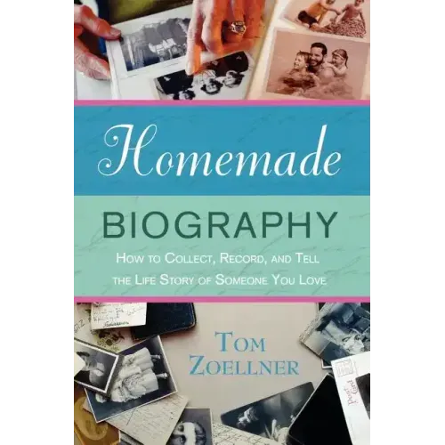 Homemade Biography: How to Collect, Record, and Tell the Life Story of Someone You Love