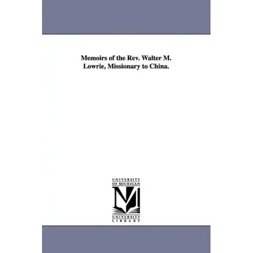 Memoirs of the Rev. Walter M. Lowrie, Missionary to China.