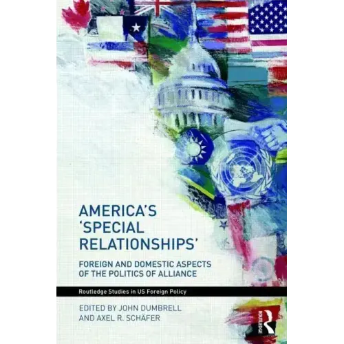 America's 'Special Relationships': Foreign and Domestic Aspects of the Politics of Alliance