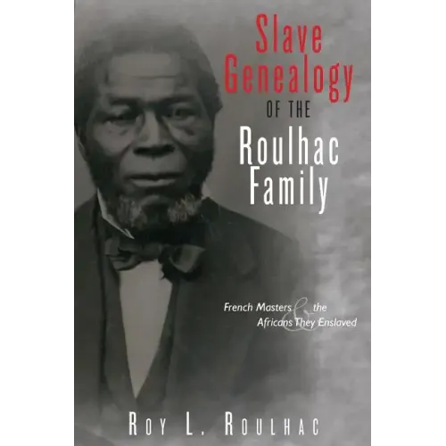 Slave Genealogy of the Roulhac Family: French Masters and the Africans They Enslaved