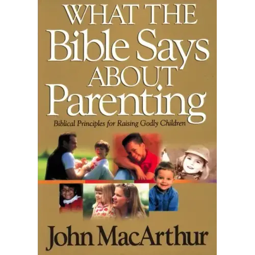 What the Bible Says about Parenting: Biblical Principle for Raising Godly Children