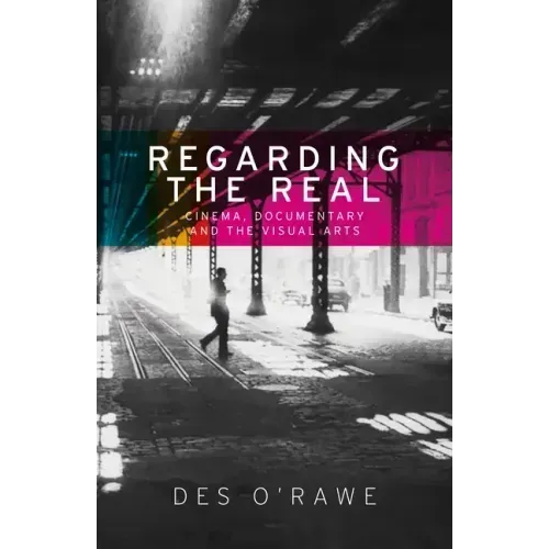 Regarding the real: Cinema, documentary, and the visual arts