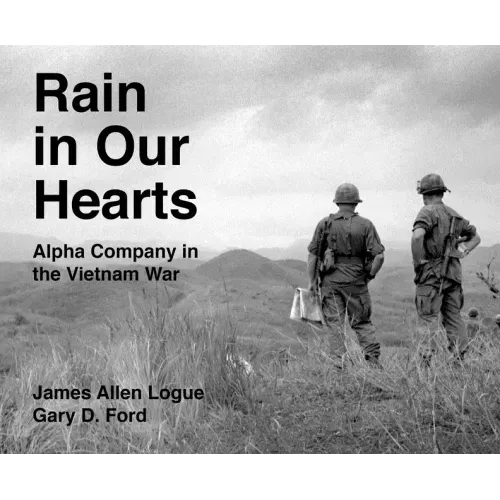 Rain in Our Hearts: Alpha Company in the Vietnam War
