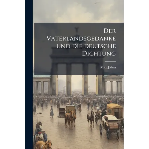 Der Vaterlandsgedanke und die deutsche Dichtung: Ein Rückblick bei der Feier des viertelhundertjärigen Bestehens des neuen deutschen Reiches.