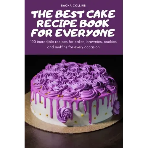 The Best Cake Recipe Book for Everyone: 100 incredible recipes for cakes, brownies, cookies and muffins for every occasion