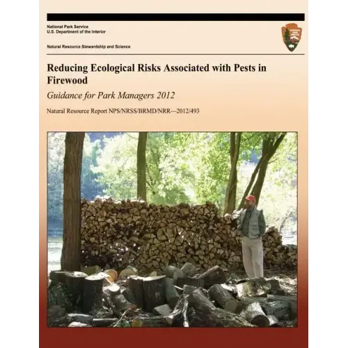 Reducing Ecological Risks Associated with Pests in Firewood: Guidance for Park Managers 2012
