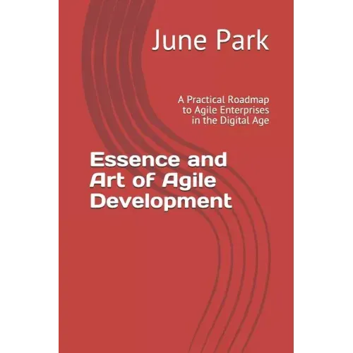 Essence and Art of Agile Development: A Practical Roadmap to Agile Enterprises in the Digital Age