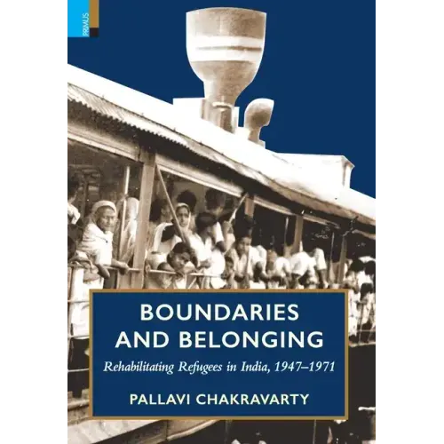 Boundaries and Belonging: Rehabilitating Refugees in India, 1947-1971