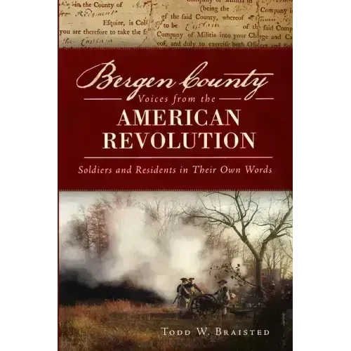 Bergen County Voices from the American Revolution:: Soldiers and Residents in Their Own Words