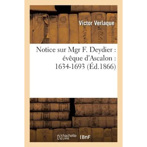Notice Sur Mgr F. Deydier: Évêque d'Ascalon: 1634-1693