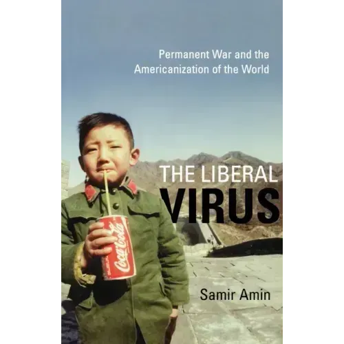 The Liberal Virus: Permanent War and the Americanization of the World