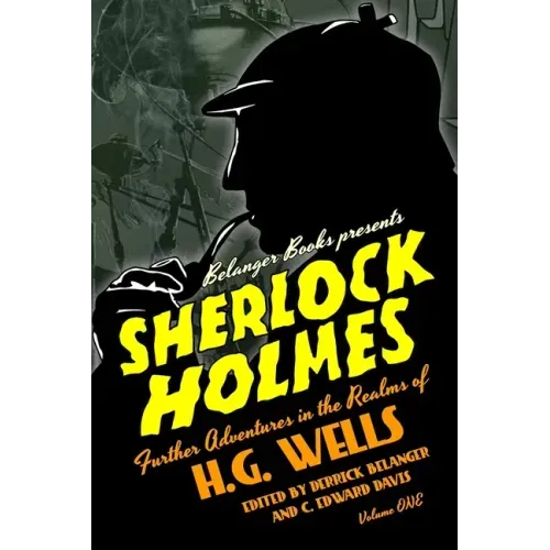Sherlock Holmes: Further Adventures in the Realms of H.G. Wells Volume One