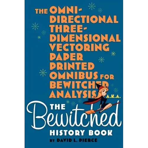 The Omni-Directional Three-Dimensional Vectoring Paper Printed Omnibus for Bewitched Analysis a.k.a. The Bewitched History Book