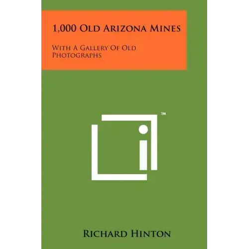 1,000 Old Arizona Mines: With A Gallery Of Old Photographs