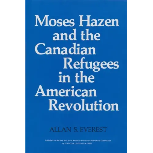 Moses Hazen and the Canadian Refugees in the American Revolution