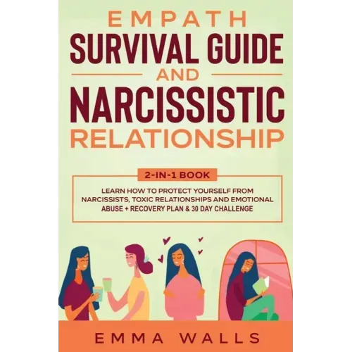 Empath Survival Guide and Narcissistic Relationship 2-in-1 Book: Learn How to Protect Yourself From Narcissists, Toxic Relationships and Emotional Abu